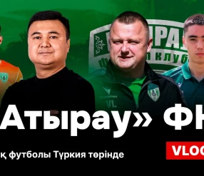 АТЫРАУ ФК. ҚАЗАҚ ФУТБОЛЫ ТҮРКИЯ ТӨРІНДЕ. ВЛОГ-1